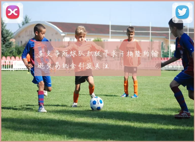 多支争冠球队积极寻求卡梅隆约翰逊交易机会引发关注
