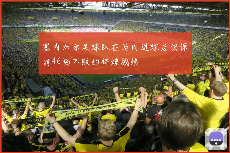 塞内加尔足球队在马内进球后仍保持46场不败的辉煌战绩