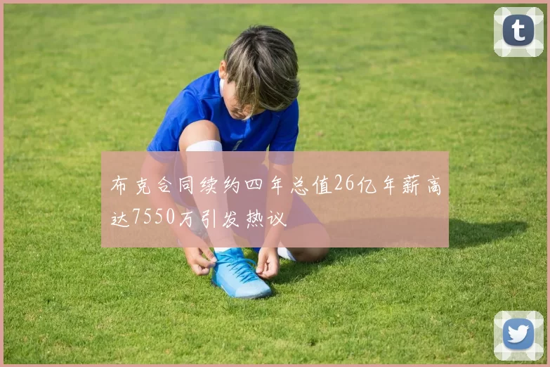 布克合同续约四年总值26亿年薪高达7550万引发热议